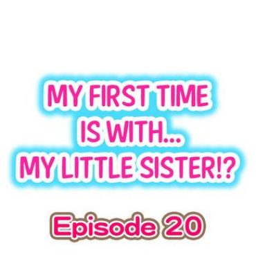 Cums My First Time is with…. My Little Sister?! Ch.20 One